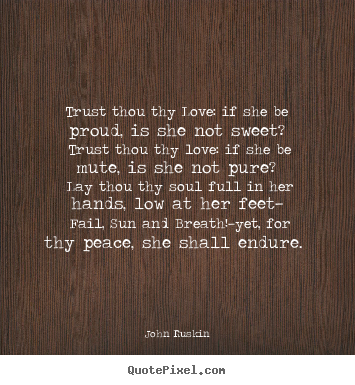 Love quotes - Trust thou thy love: if she be proud, is she not..