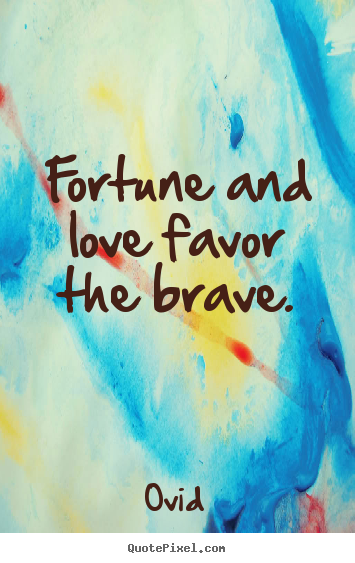Fortune and love favor the brave. Ovid popular love quotes