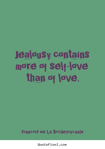 Francois De La Rochefoucauld picture quote - Jealousy contains more of self-love than of love. - Love quotes