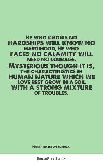 Harry Emerson Fosdick picture quotes - He who knows no hardships will know no hardihood... - Love quotes