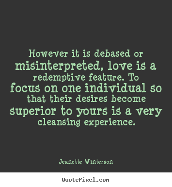Love quote - However it is debased or misinterpreted, love is..