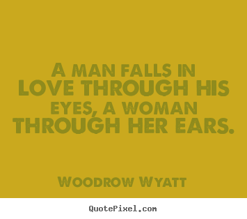 Woodrow Wyatt picture quotes - A man falls in love through his eyes, a woman.. - Love quotes