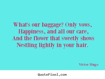 Love quote - What's our baggage? only vows, happiness, and all our..