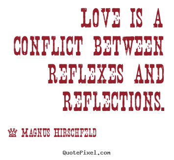 Customize picture quotes about love - Love is a conflict between reflexes and reflections.