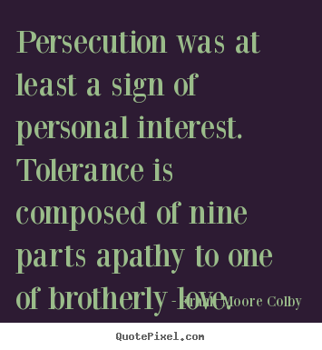 Quotes about love - Persecution was at least a sign of personal interest...