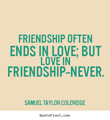 Love quotes - Friendship often ends in love; but love in friendship--never.