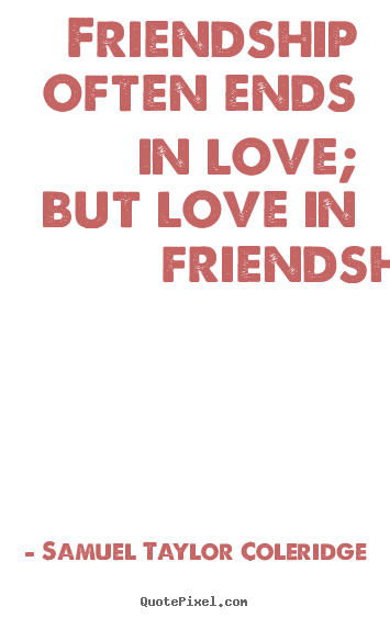 Create custom picture quote about love - Friendship often ends in love; but love in friendship--never.