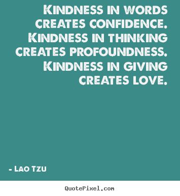 Lao Tzu photo quotes - Kindness in words creates confidence. kindness in thinking.. - Love quotes