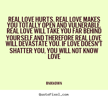 Customize picture quotes about love - Real love hurts, real love makes you totally..