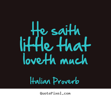 Quotes about love - He saith little that loveth much