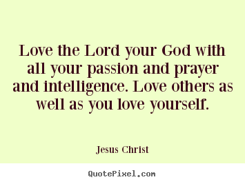 Diy poster quotes about love - Love the lord your god with all your passion and prayer..