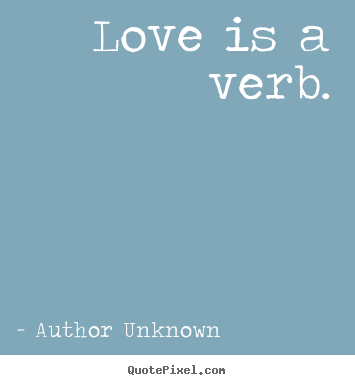 Make personalized picture quotes about love - Love is a verb.