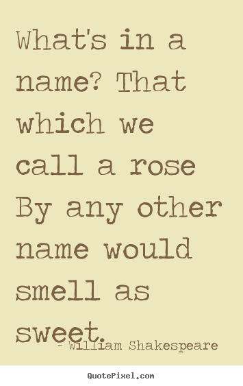 William Shakespeare  picture quote - What's in a name? that which we call a rose by any.. - Love quotes