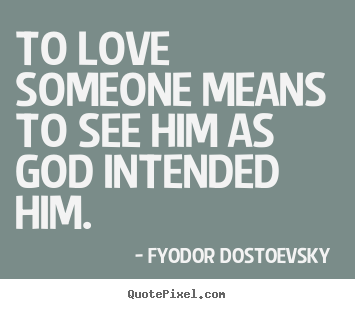 Quote about love - To love someone means to see him as god intended him.