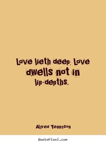 Love sayings - Love lieth deep; love dwells not in lip-depths.