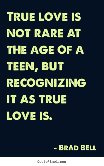 How to design picture quotes about love - True love is not rare at the age of a teen, but recognizing it as..