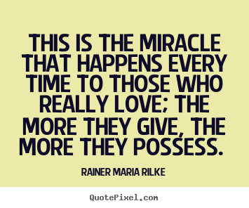This is the miracle that happens every time to those who.. Rainer Maria Rilke popular love quotes