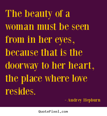 The beauty of a woman must be seen from in her eyes, because that.. Audrey Hepburn great love quotes
