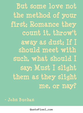 Quotes about love - But some love not the method of your first; romance they count..