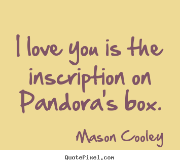 Quotes about love - I love you is the inscription on pandora's box.