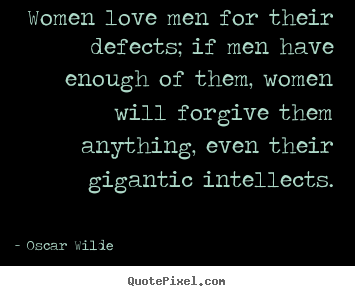 Women love men for their defects; if men have enough.. Oscar Wilde greatest love quotes