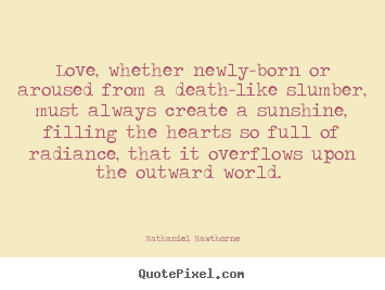 Quote about love - Love, whether newly-born or aroused from..