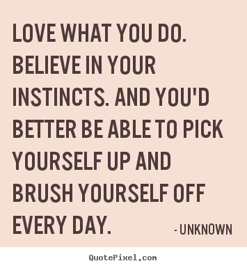 Create poster quotes about love - Love what you do. believe in your instincts. and..