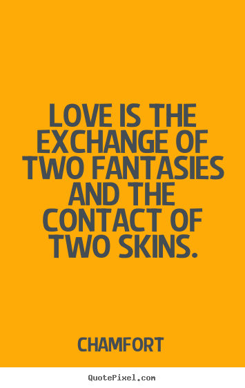 Love quotes - Love is the exchange of two fantasies and the contact of two skins.