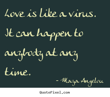 Quotes about love - Love is like a virus. it can happen to anybody at..