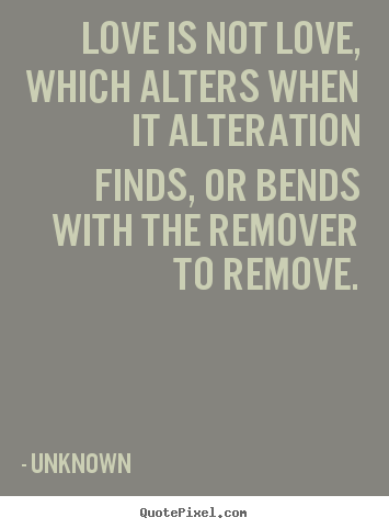 Love quote - Love is not love, which alters when it alteration..