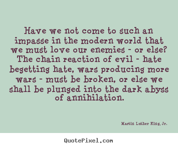 Design picture quotes about love - Have we not come to such an impasse in the modern world that..