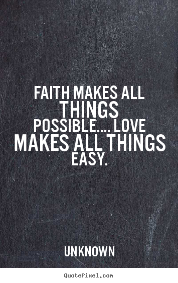 Unknown picture quotes - Faith makes all things possible.... love makes all things easy. - Love quote