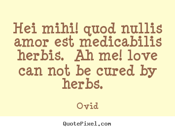 Quotes about love - Hei mihi! quod nullis amor est medicabilis herbis. ah..
