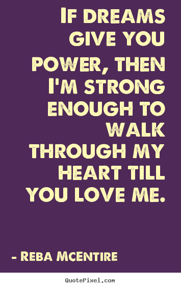 Reba McEntire picture quote - If dreams give you power, then i'm strong enough to walk.. - Love quotes