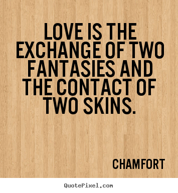 Design picture quotes about love - Love is the exchange of two fantasies and the contact..