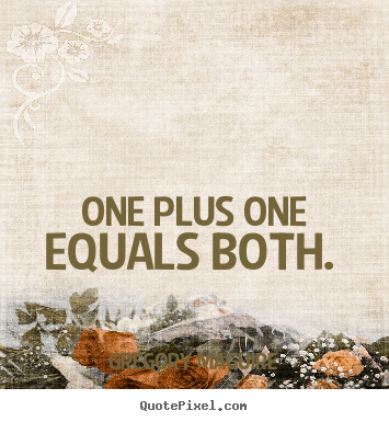 One plus one equals both.  Gregory Maguire  love quotes