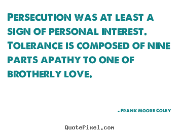 Frank Moore Colby image quote - Persecution was at least a sign of personal.. - Love quote