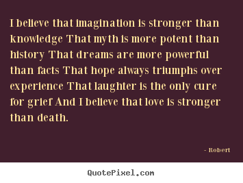 Create picture quotes about love - I believe that imagination is stronger than knowledge..