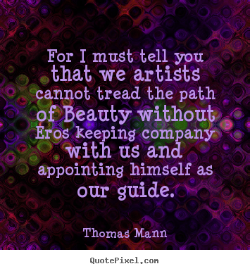 Love quotes - For i must tell you that we artists cannot tread the..