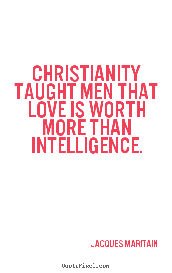 Love quote - Christianity taught men that love is worth more than intelligence.
