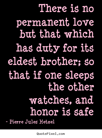 Quote about love - There is no permanent love but that which has..