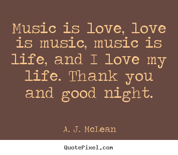 Quote about love - Music is love, love is music, music is life, and..