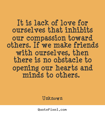 It is lack of love for ourselves that inhibits our.. Unknown good love quote