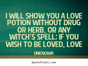 I will show you a love potion without drug or herb, or any.. Unknown best love quote