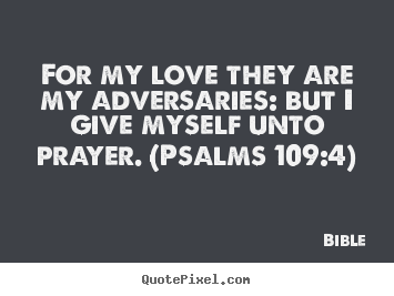 Quote about love - For my love they are my adversaries: but i give myself unto prayer...