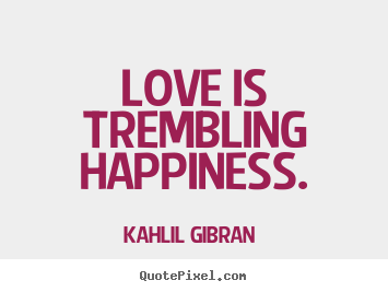 Quotes about love - Love is trembling happiness.
