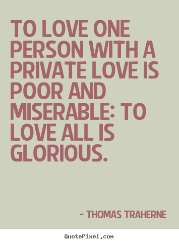 Love quotes - To love one person with a private love is poor and miserable: to love..