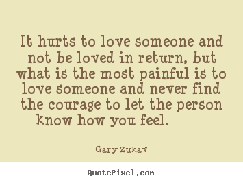 Love quotes - It hurts to love someone and not be loved in..