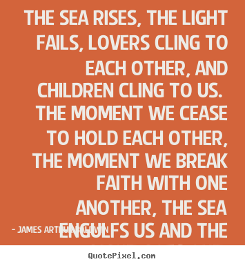 The sea rises, the light fails, lovers cling to each other, and.. James Arthur Baldwin good love quotes