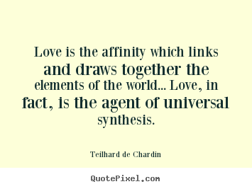 Design your own photo quotes about love - Love is the affinity which links and draws together..